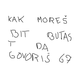 kak morš bit butast da govoriš 67